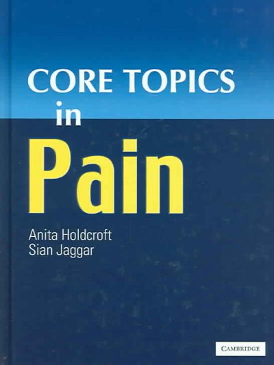 Core topics in pain / edited by Anita Holdcroft, Sipan Jaggar.