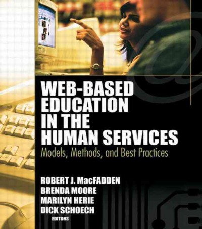 Web-based education in the human services : models, methods, and best practices / Robert J. MacFadden   ... [et al.].