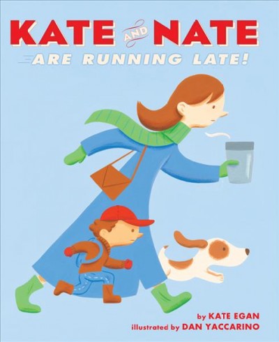  Kate and Nate are running late! /  by Kate Egan ; illustrated by Dan Yaccarino.