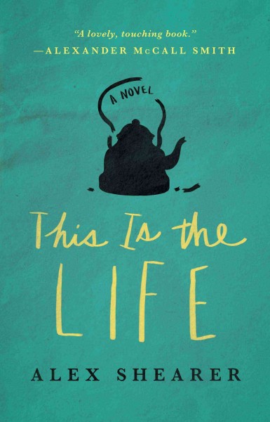 This is the life : a novel / Alex Shearer.