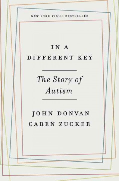 In a different key : the story of autism / John Donvan, Caren Zucker.