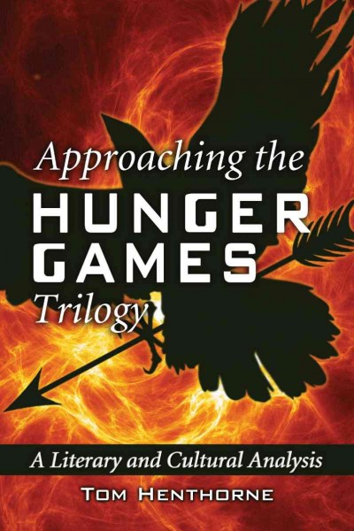 Approaching the Hunger Games trilogy : a literary and cultural analysis / Tom Henthorne.