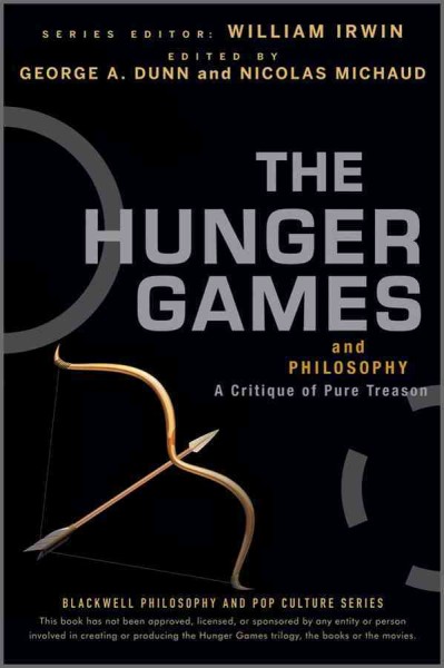 The Hunger games and philosophy : a critique of pure treason / edited by George A. Dunn and Nicolas Michaud.