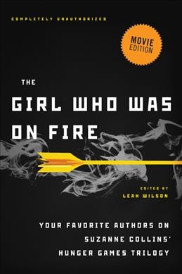 The girl who was on fire : your favorite authors on Suzanne Collins' Hunger Games trilogy / edited by Leah Wilson.