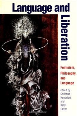 Language and liberation : feminism, philosophy, and language / edited by Christina Hendricks and Kelly Oliver.