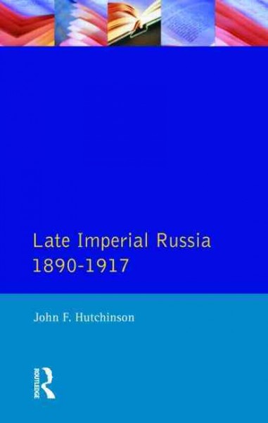 Late Imperial Russia, 1890-1917 / John F. Hutchinson.