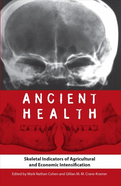 Ancient health : skeletal indicators of agricultural and economic intensification / edited by Mark Nathan Cohen and Gillian M. M. Crane-Kramer.