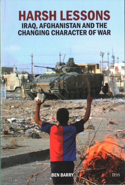 Harsh lessons : Iraq, Afghanistan and the changing character of war / Ben Barry.